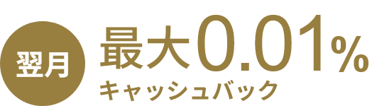 翌月最大0.01%キャッシュバック